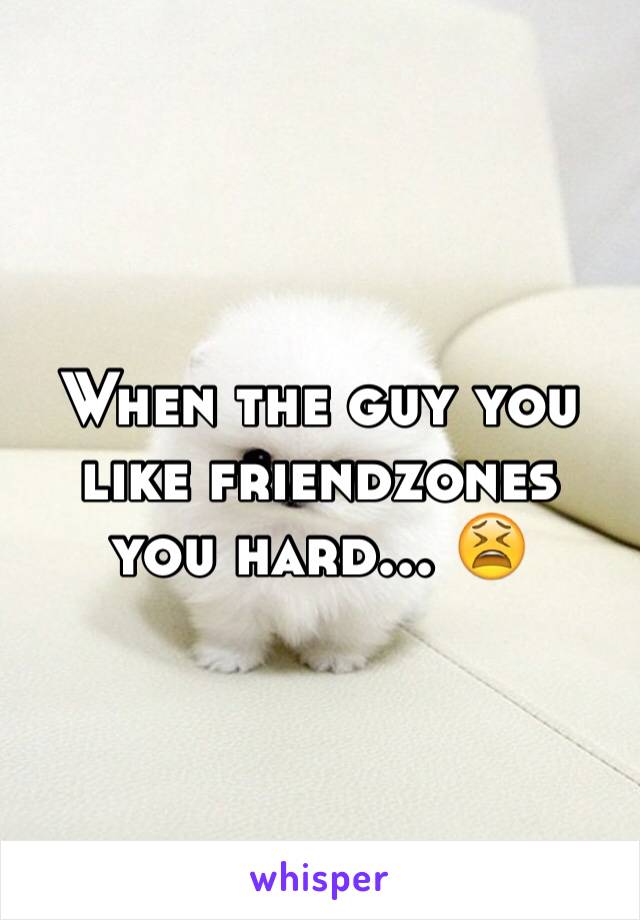 When the guy you like friendzones you hard... 😫