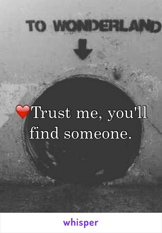 ❤️Trust me, you'll find someone.