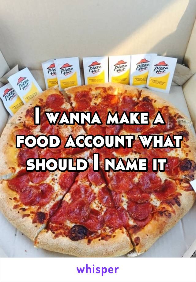 I wanna make a food account what should I name it 