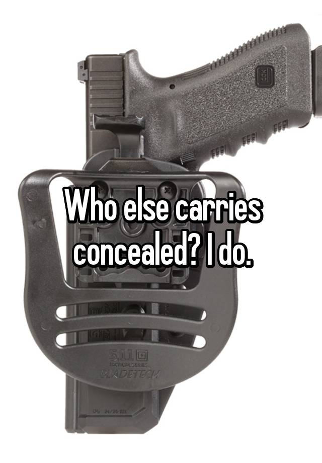 Who else carries concealed? I do.