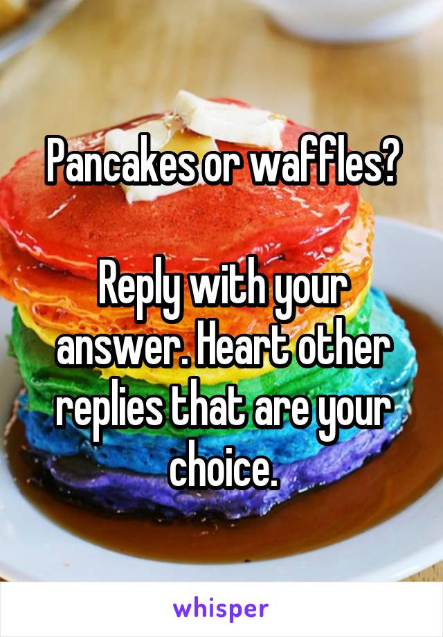 Pancakes or waffles?

Reply with your answer. Heart other replies that are your choice.