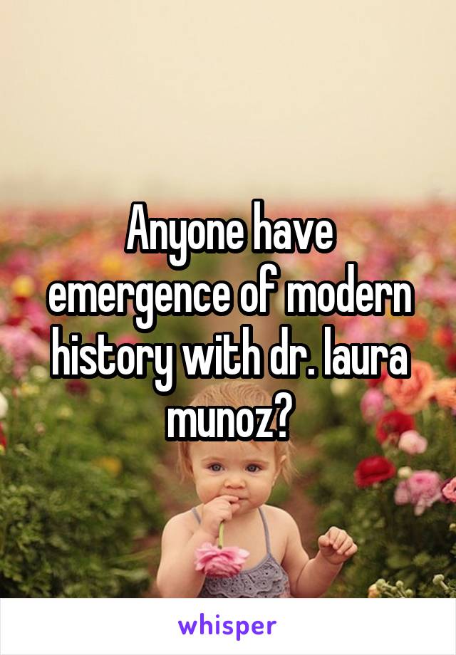 Anyone have emergence of modern history with dr. laura munoz?