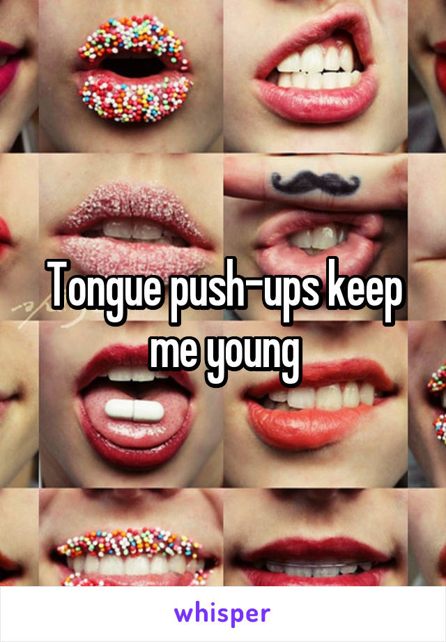 Tongue push-ups keep me young