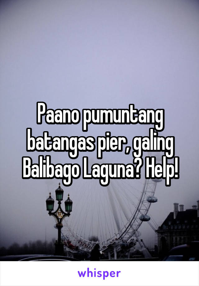 Paano pumuntang batangas pier, galing Balibago Laguna? Help!