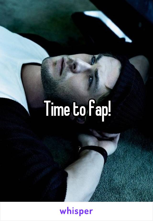 Time to fap!