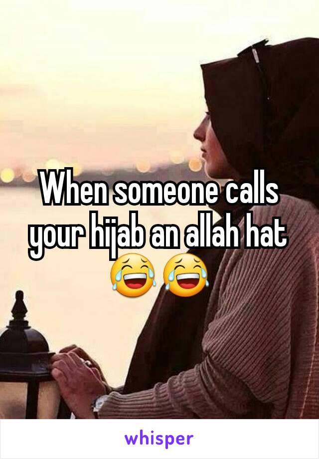 When someone calls your hijab an allah hat😂😂