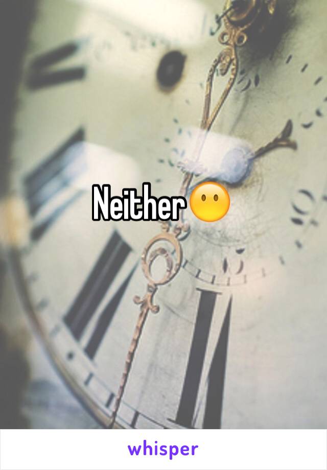 Neither😶