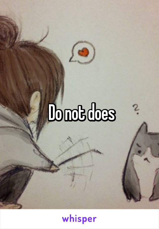  Do not does