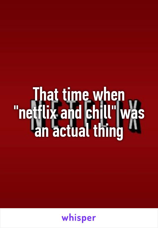 That time when "netflix and chill" was an actual thing