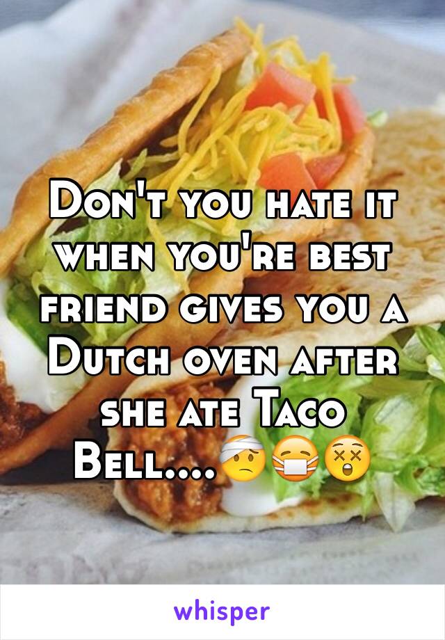 Don't you hate it when you're best friend gives you a Dutch oven after she ate Taco Bell....🤕😷😲