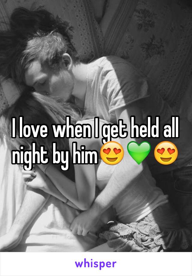 I love when I get held all night by him😍💚😍