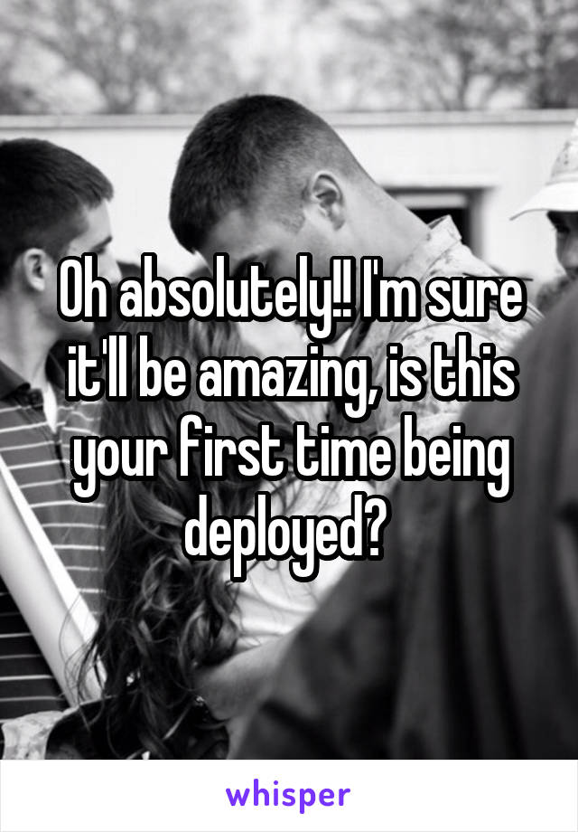 Oh absolutely!! I'm sure it'll be amazing, is this your first time being deployed? 