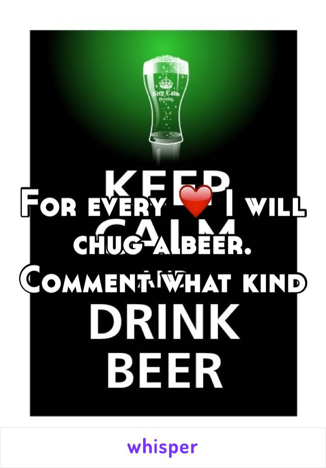 For every ❤️ I will chug a beer. Comment what kind