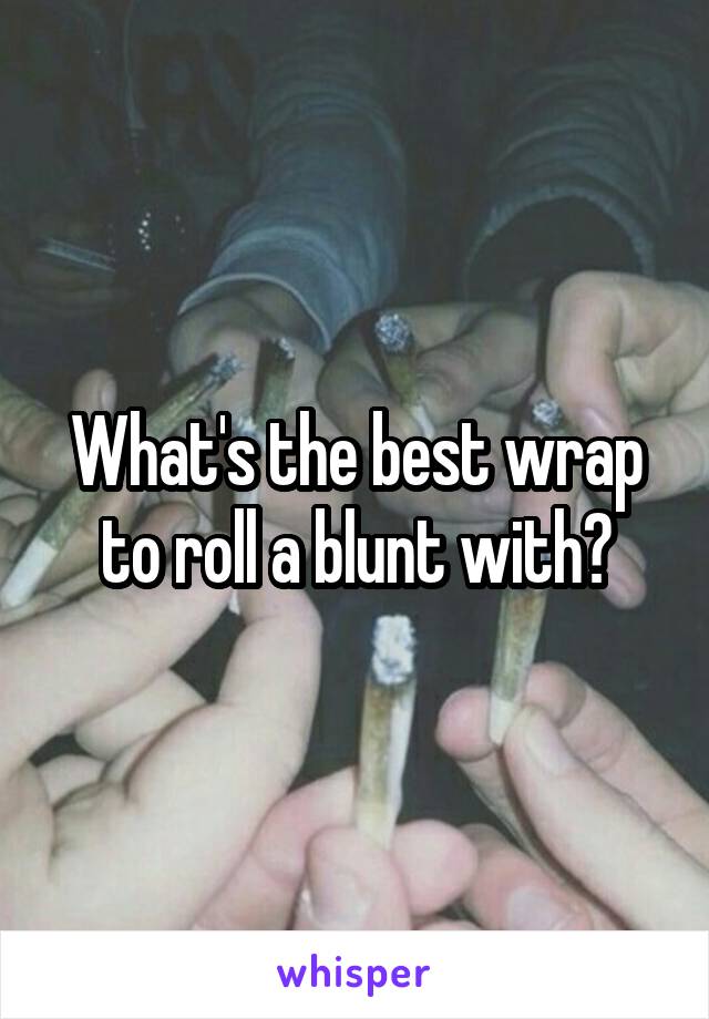 What's the best wrap to roll a blunt with?