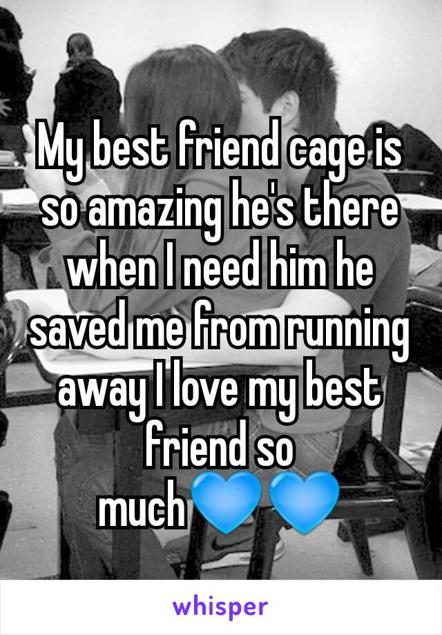 My best friend cage is so amazing he's there when I need him he saved me from running away I love my best friend so much💙💙