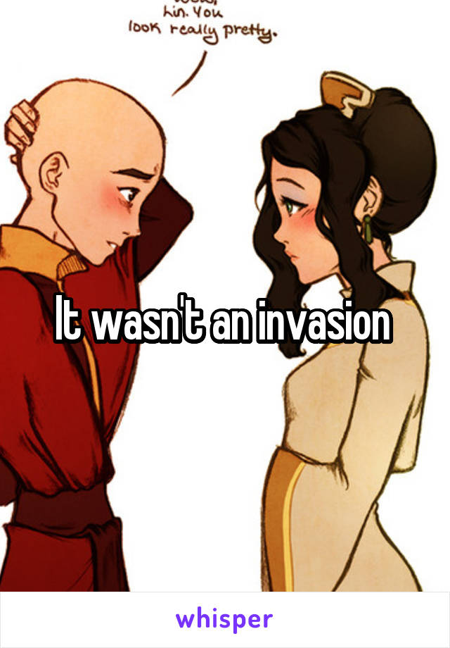 It wasn't an invasion 