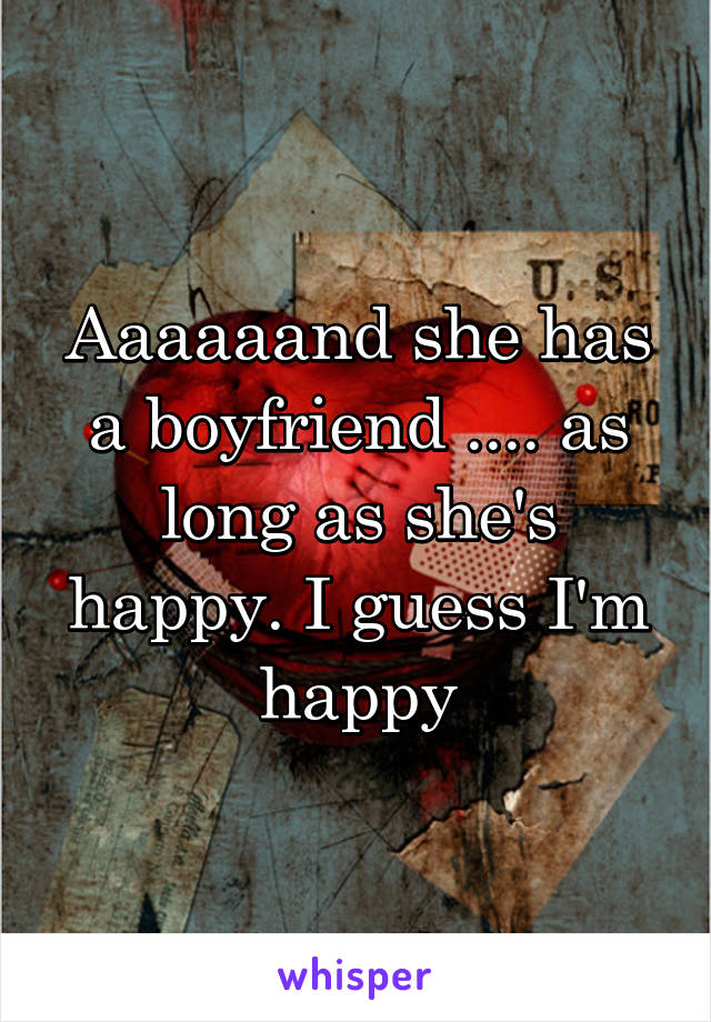 Aaaaaand she has a boyfriend .... as long as she's happy. I guess I'm happy