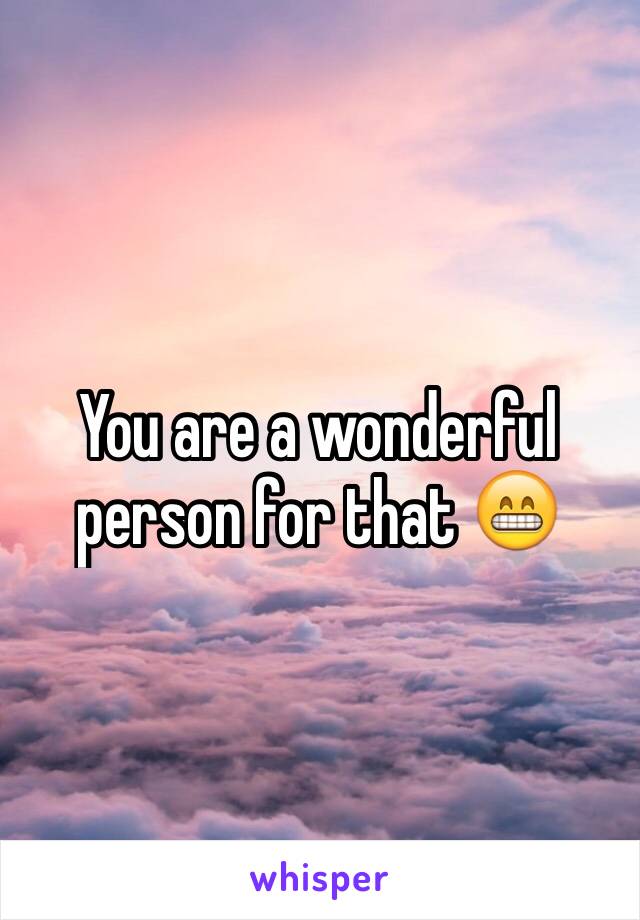 You are a wonderful person for that 😁