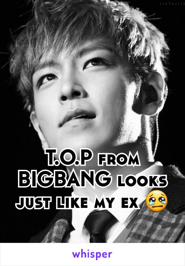 T.O.P from BIGBANG looks just like my ex 😢