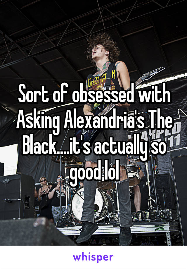 Sort of obsessed with Asking Alexandria's The Black....it's actually so good lol