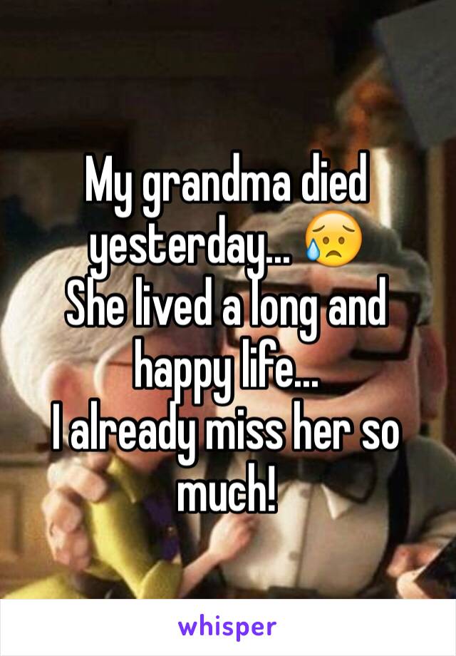 My grandma died yesterday... 😥
She lived a long and happy life... 
I already miss her so much! 