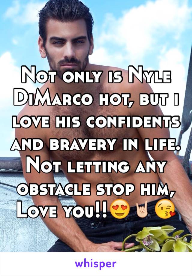 Not only is Nyle DiMarco hot, but i love his confidents and bravery in life.     Not letting any obstacle stop him, 
Love you!!😍🤘🏻😘