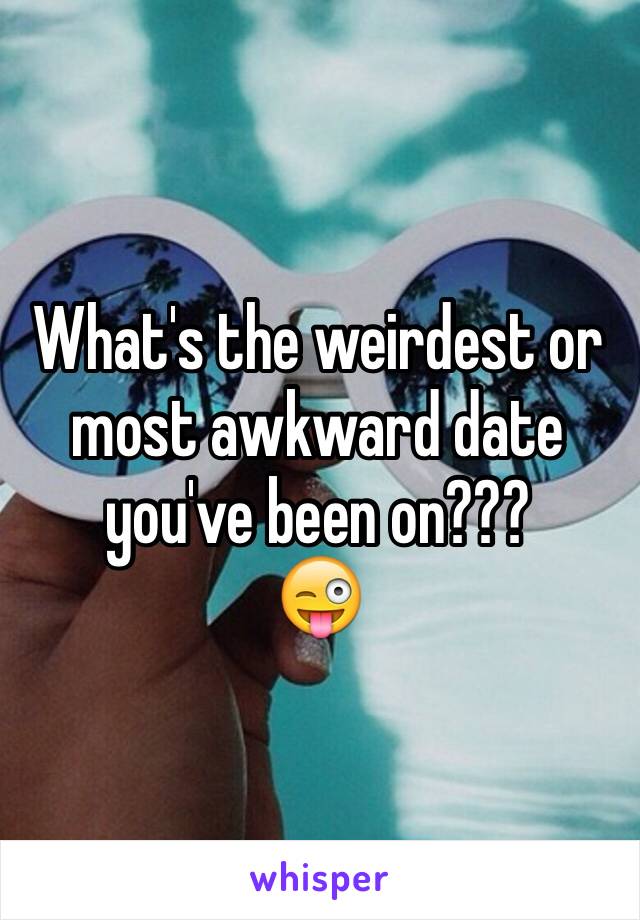 What's the weirdest or most awkward date you've been on???
😜