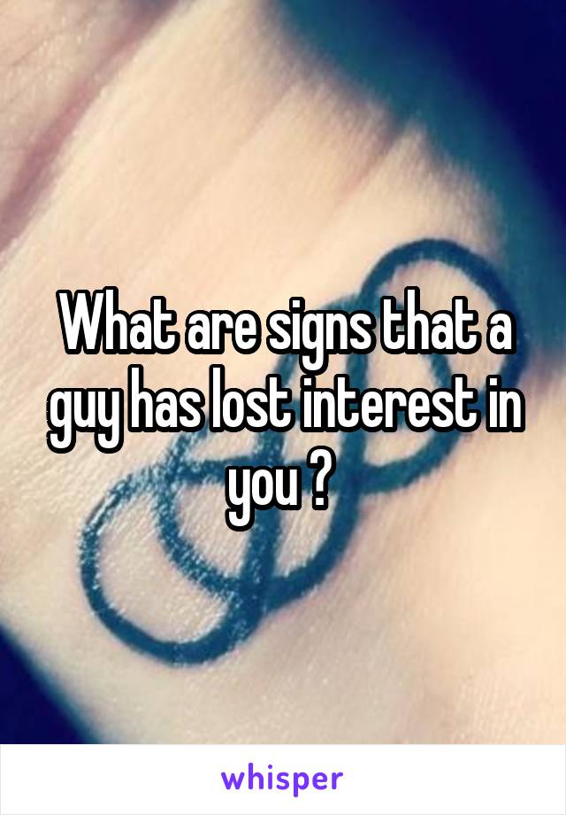 What are signs that a guy has lost interest in you ? 