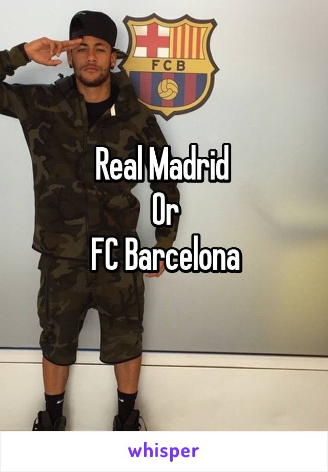 Real Madrid 
Or
FC Barcelona
