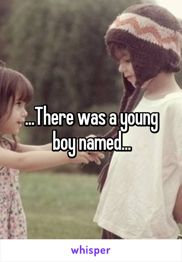 ...There was a young boy named...