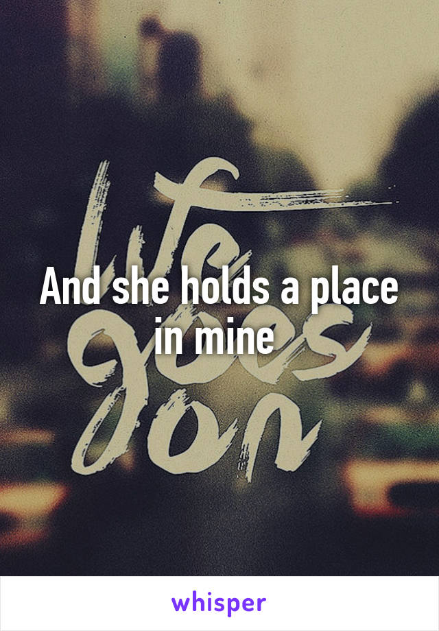 And she holds a place in mine 