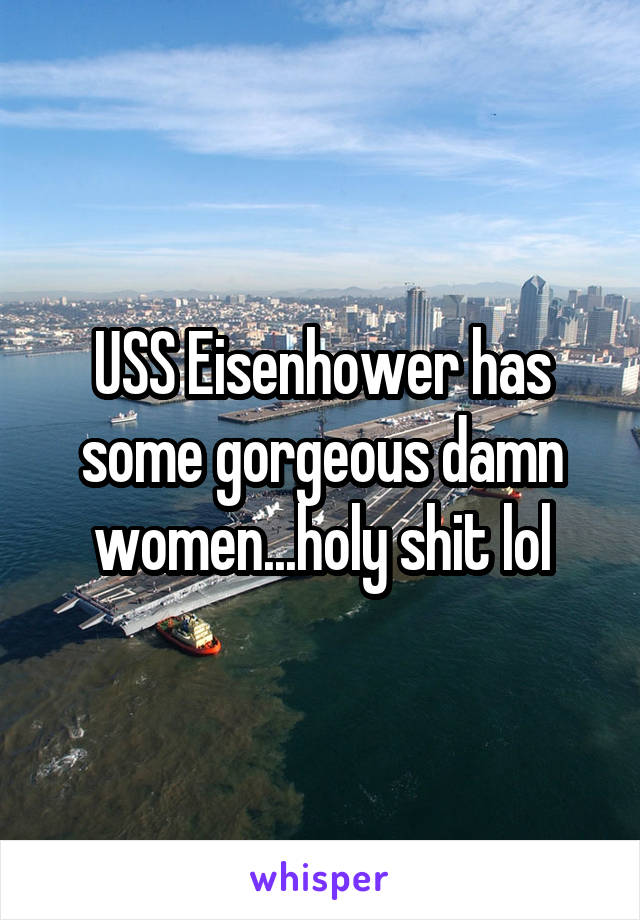 USS Eisenhower has some gorgeous damn women...holy shit lol