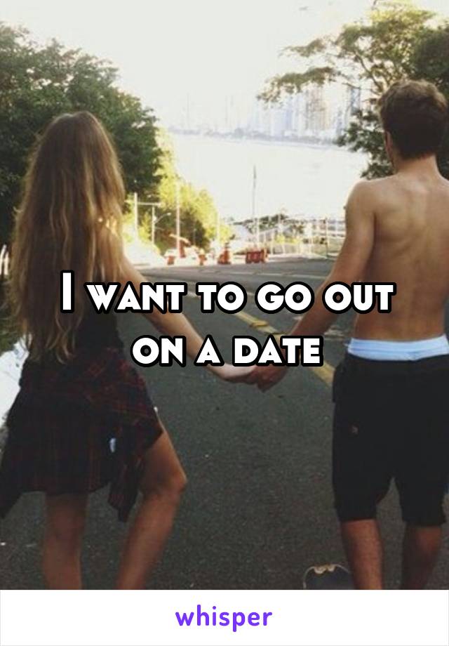 I want to go out on a date