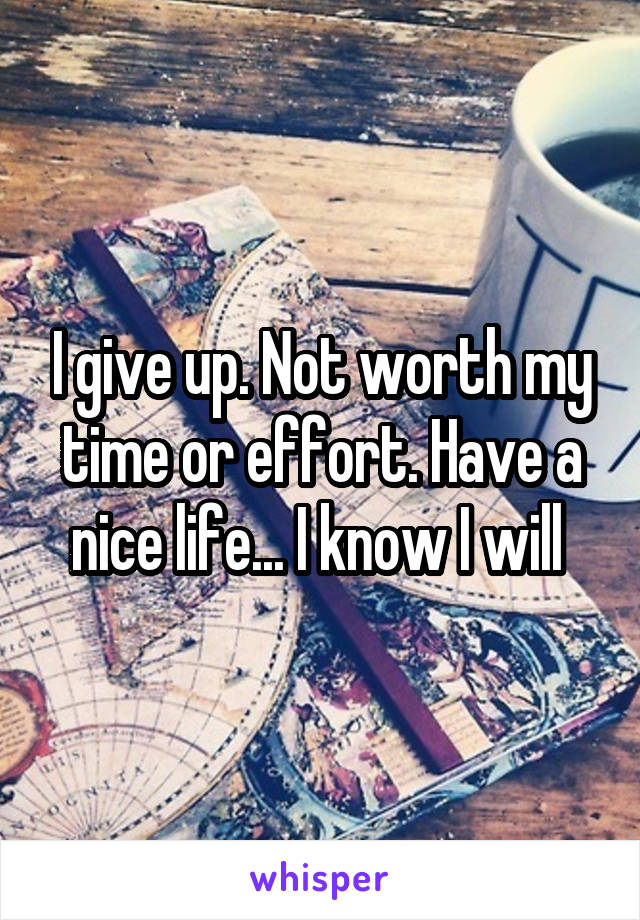 I give up. Not worth my time or effort. Have a nice life... I know I will 