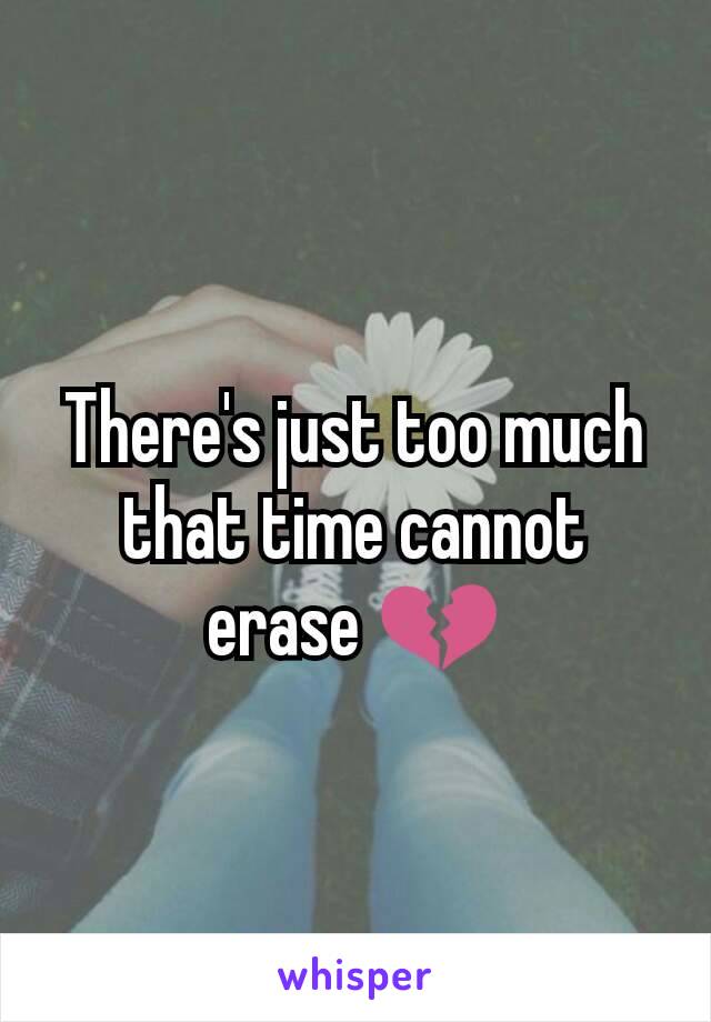 There's just too much that time cannot erase 💔