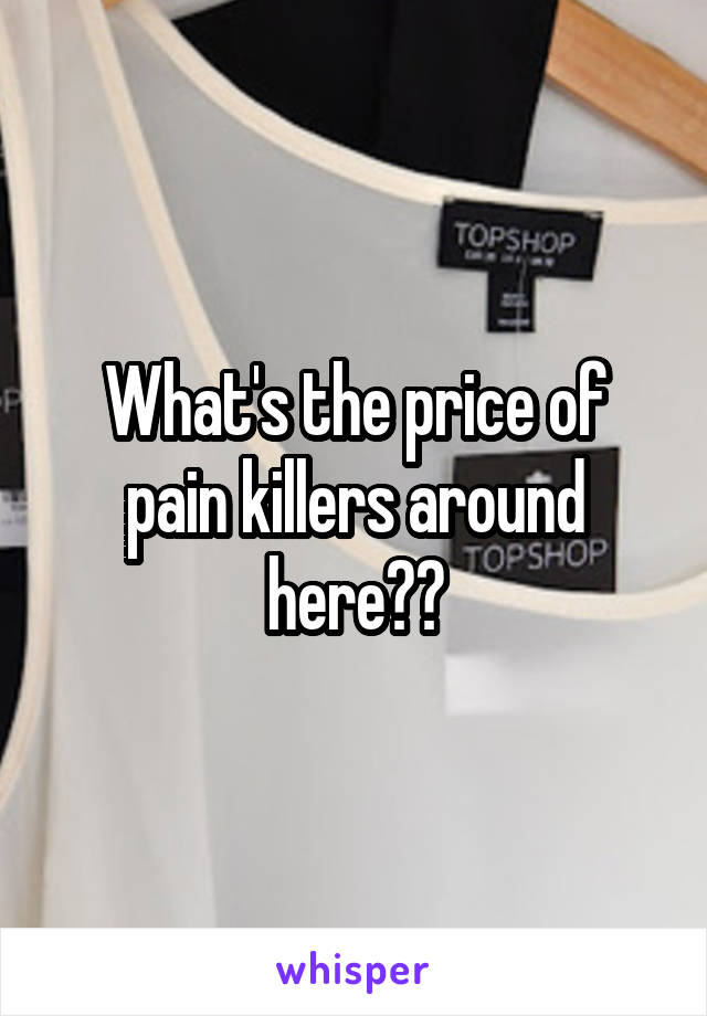 What's the price of pain killers around here??