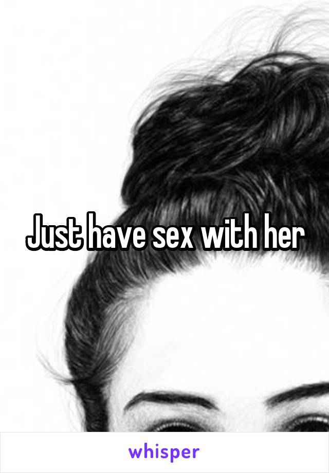 Just have sex with her