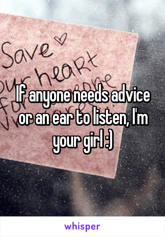 If anyone needs advice or an ear to listen, I'm your girl :)