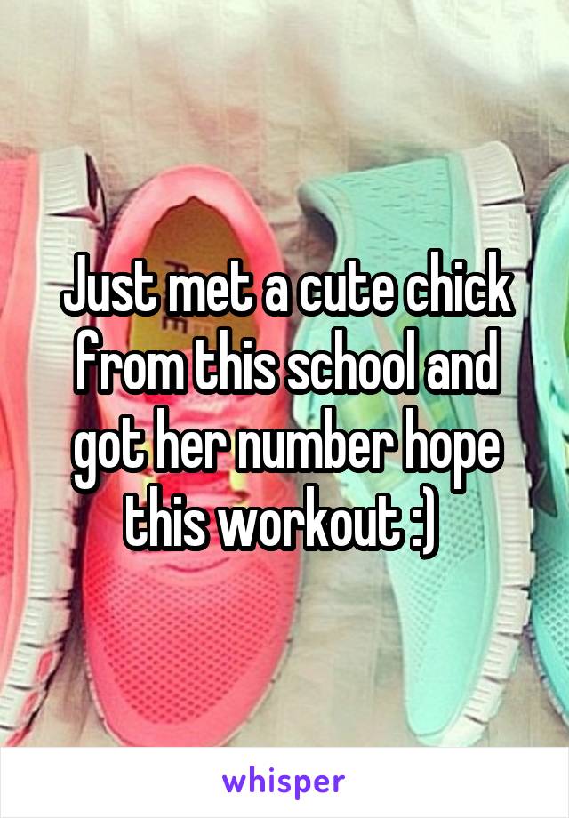 Just met a cute chick from this school and got her number hope this workout :) 