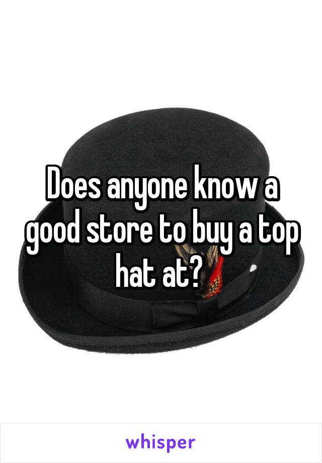 Does anyone know a good store to buy a top hat at? 