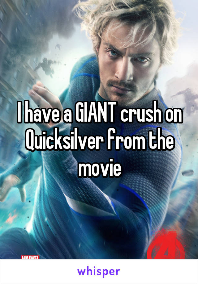 I have a GIANT crush on Quicksilver from the movie