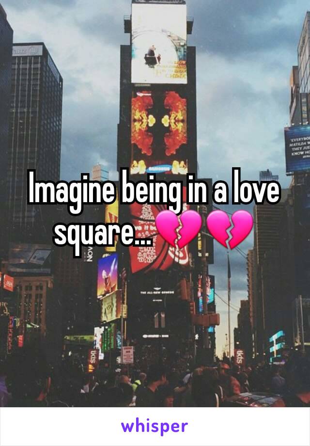 Imagine being in a love square...💔💔