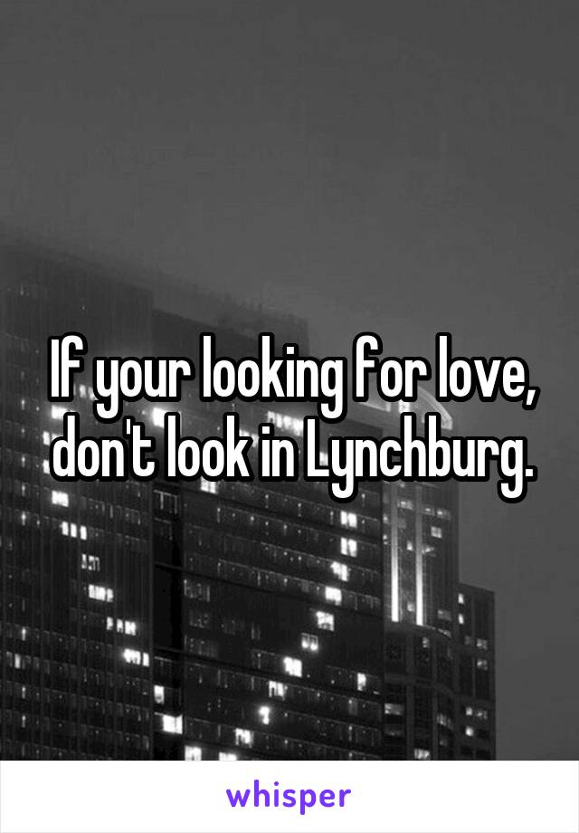 If your looking for love, don't look in Lynchburg.