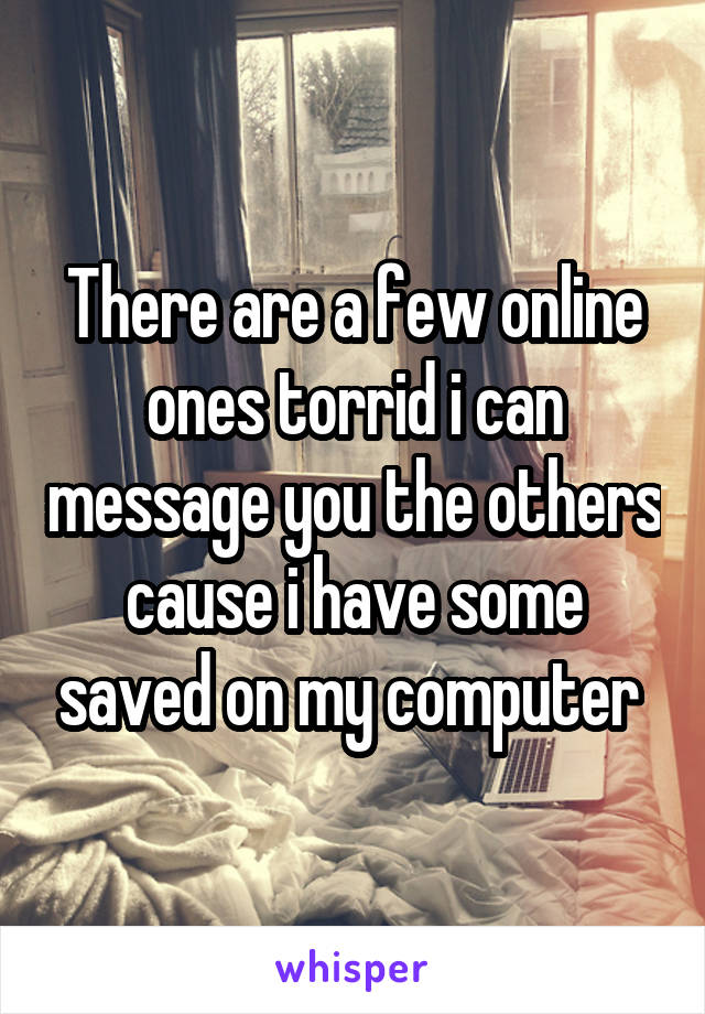 There are a few online ones torrid i can message you the others cause i have some saved on my computer 