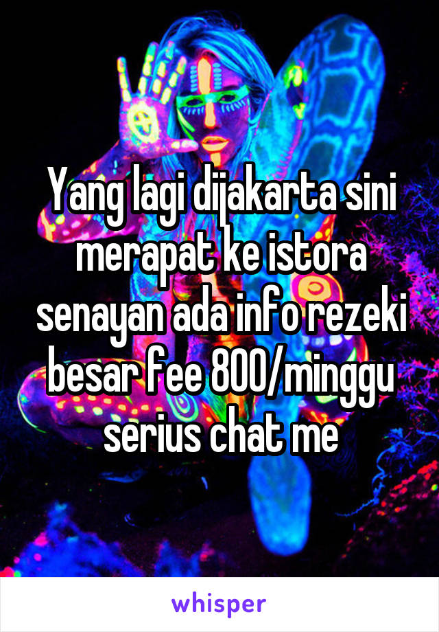 Yang lagi dijakarta sini merapat ke istora senayan ada info rezeki besar fee 800/minggu serius chat me