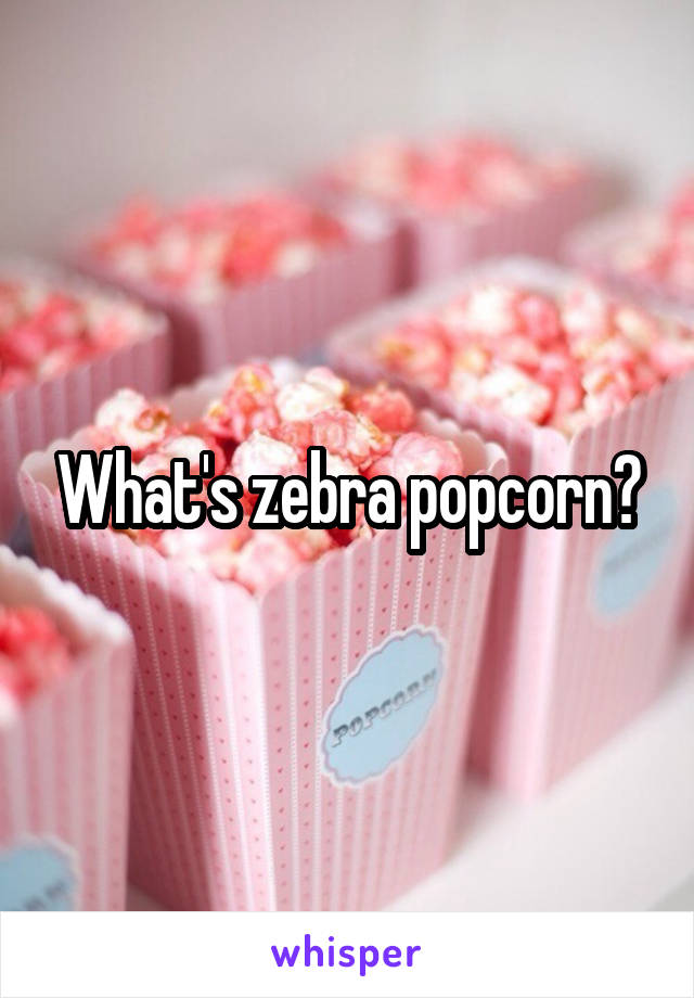 What's zebra popcorn?