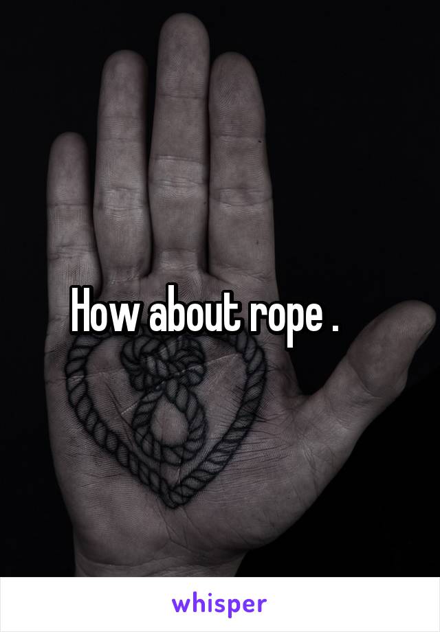 How about rope .    