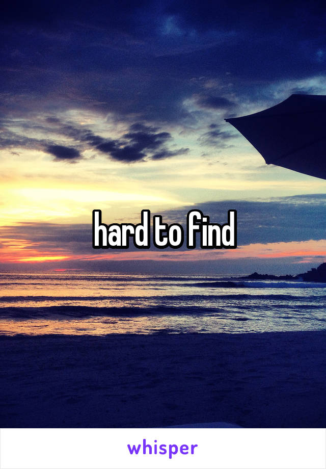 hard to find