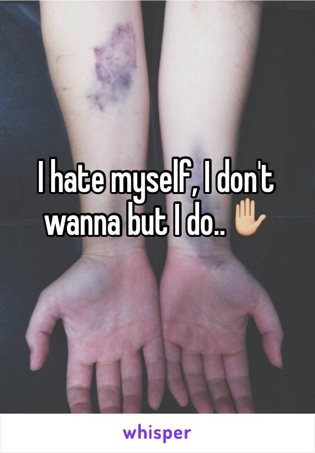 I hate myself, I don't wanna but I do..✋🏼