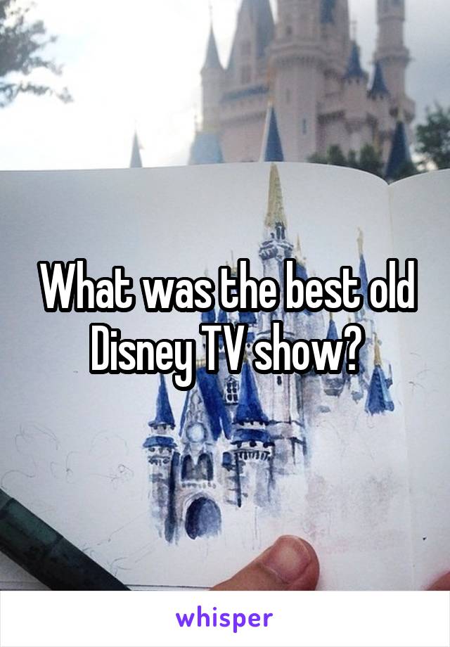 What was the best old Disney TV show?